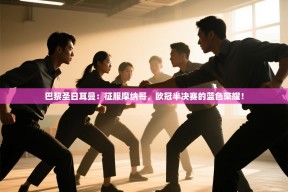 巴黎圣日耳曼：征服摩纳哥，欧冠半决赛的蓝色荣耀！