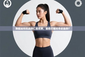 斯图加特挑战拜仁慕尼黑，能否打破对手的强势？